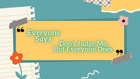 Everyone Says
            Don't Judge Me, 
             But Everyone Does.
English New Reality Quote