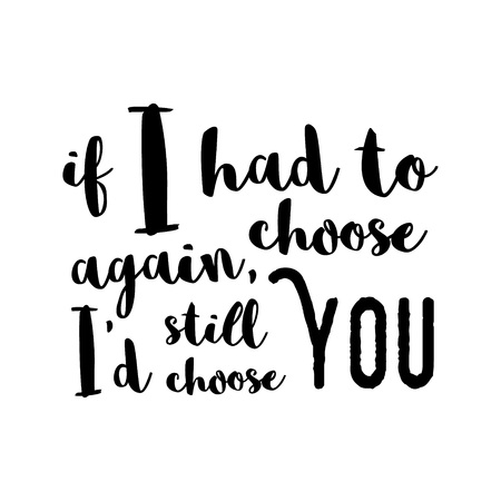 If I had to choose again, I'd still choose you -  Inspirational quote, brush calligraphy. Unique typography poster or apparel design. Vector design element for housewarming poster, t-shirt designのイラスト素材