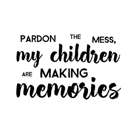 Pardon The Mess My Children Are Making Memories - Funny handwritten quote about kids and parents. Good for poster, t-shirts, prints, cards, banners. Hand lettering, typographic element for your designのイラスト素材