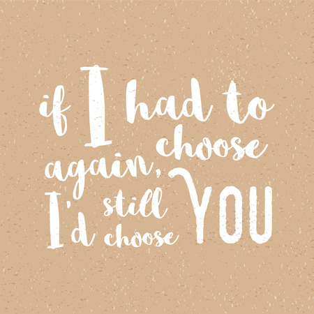 If I had to choose again, I'd still choose you -  Inspirational quote, brush calligraphy. Unique typography poster or apparel design. Vector design element for housewarming poster, t-shirt designのイラスト素材