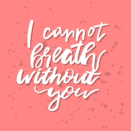 I Cannot Breath Without You - Inspirational Valentines day romantic handwritten quote. Good for greetings, posters, t-shirt, prints, cards, banners.  Vector Lettering. Typographic element for your designのイラスト素材