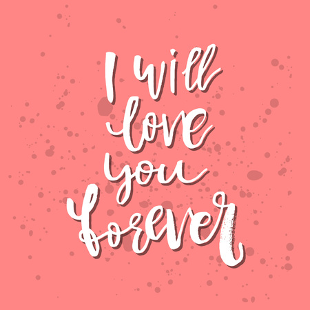 I Will Love You Forever - Inspirational Valentines day romantic handwritten quote. Good for greetings, posters, t-shirt, prints, cards, banners. Vector Lettering. Typographic element for your design.のイラスト素材