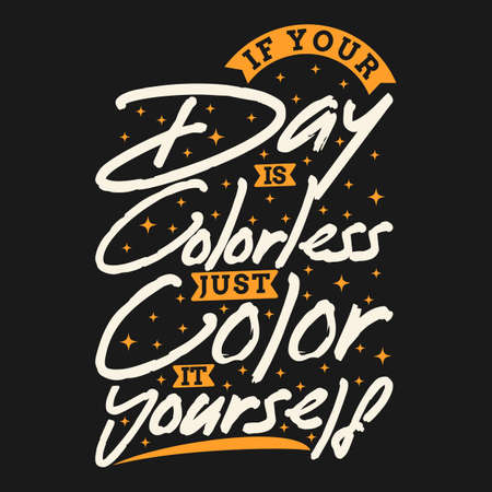 If Your Day is Colorless, Just Color it Yourself Motivation Typography Quote Design.のイラスト素材