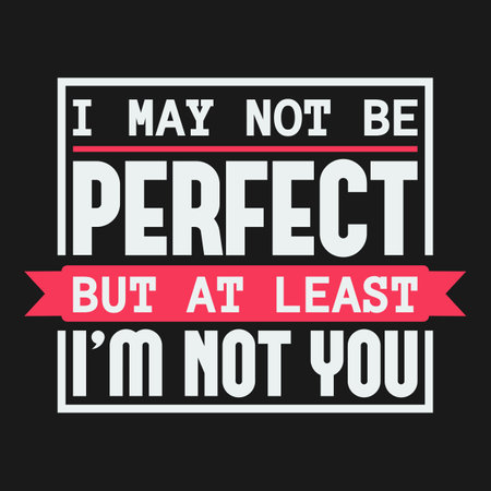 I May Not Be Perfect, But At Least I'm Not You, Funny Typography Quote Design.のイラスト素材