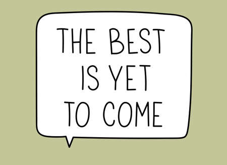 The best is yet to come inscription. Handwritten lettering illustration. Black vector text in speech bubble. Simple outline marker style. Imitation of conversation.のイラスト素材
