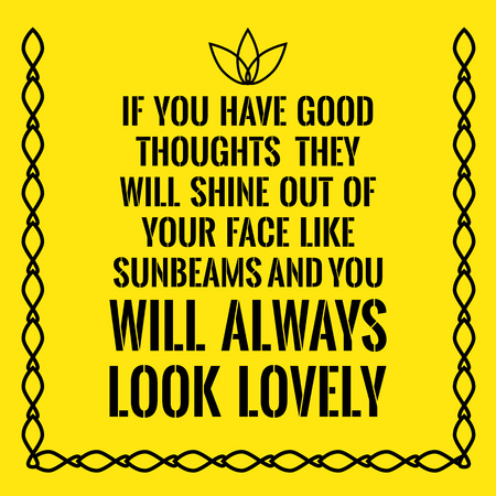 Motivational quote. If you have good thoughts they will shine out of your face like sunbeams and you will always look lovely. On yellow background.のイラスト素材