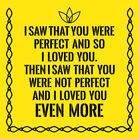 Motivational quote. I saw that you were perfect and so I loved you. Then I saw that you were not perfect and I loved you even more. On yellow background.のイラスト素材