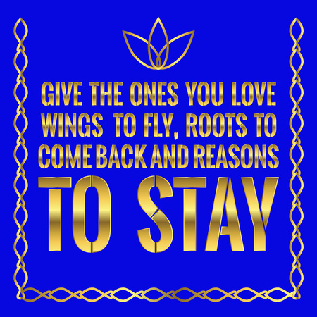 Motivational quote. Give the ones you love wings to fly, roots to come back and reasons to stay. On blue background.のイラスト素材