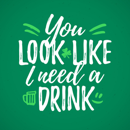 You Look I Need A Drink funny handdrawn dry brush style lettering, 17 March St. Patrick's Day celebration. Suitable for t-shirt, poster, etc.のイラスト素材