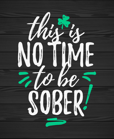 This Is No Time To Be Sober funny handdrawn dry brush style lettering on black wooden background, 17 March St. Patrick's Day celebration. Suitable for funny invitation, t-shirt, poster, etc.のイラスト素材