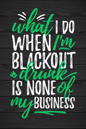 What I Do Black Out Drunk Is None Of My Business funny lettering, 17 March St. Patrick's Day celebration design element. Suitable for t-shirt, poster, etc. vector illustrationのイラスト素材