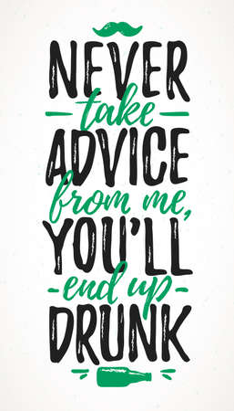Never Take Advice From Me, You`ll End Up Drunk funny lettering, 17 March St. Patrick's Day celebration design element. Suitable for t-shirt, poster, etc. vector illustrationのイラスト素材
