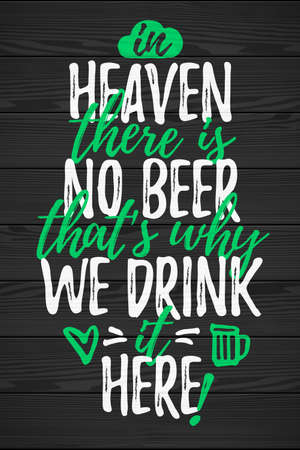 In Heaven There Is No Beer That's Why We Drink It Here funny lettering, 17 March St. Patrick's Day celebration design element. Suitable for t-shirt, poster, etc. vector illustrationのイラスト素材