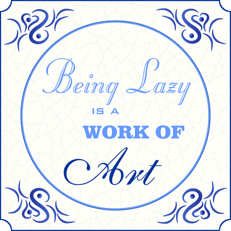 Original design of a traditional delft blue tile with abstract illustration in shades of blue, cream and grey grunge background and text in various fonts: Being lazy is a work or art, vector, eps 10のイラスト素材