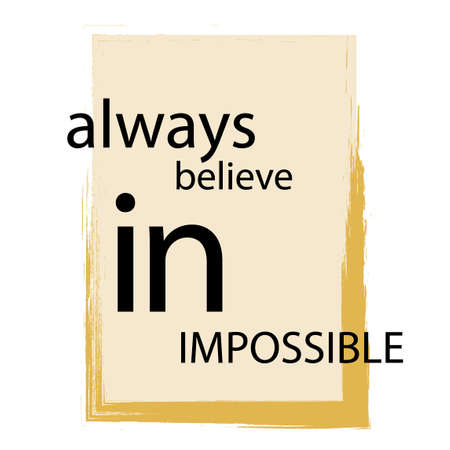 Always believe in impossible. Inspirational text. Tuning for success, a motivational call to action....