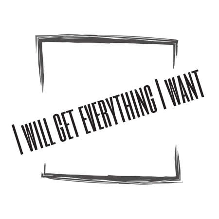 Funny phrase for printing on t- shirts. I will get everything I want. Stylish design for placement on clothes and things. Beautiful quote. Motivational call for placement on posters and vinyl stickers.のイラスト素材