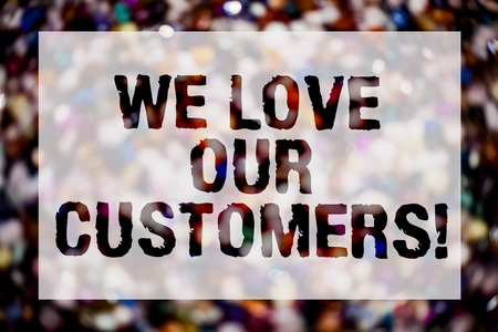 Conceptual hand writing showing We Love Our Customers Call. Business photo text Client deserves good service satisfaction respect Blurry crowd thoughts stroke ideas message reflection thingsの写真素材