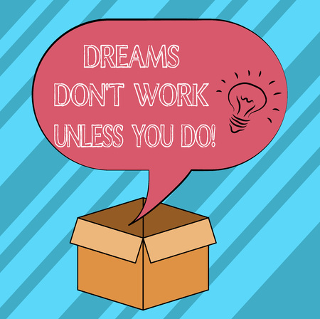 Text sign showing Dreams Don T Work Unless You Do. Conceptual photo Take action to accomplish your goals Idea icon Inside Blank Halftone Speech Bubble Over an Open Carton Boxの写真素材