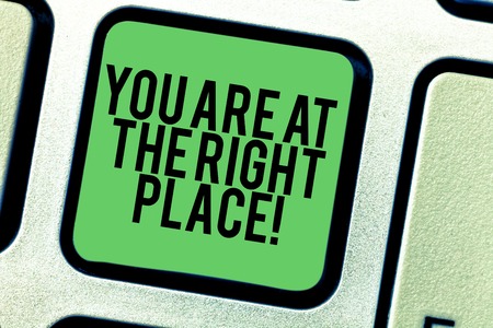 Writing note showing You Are At The Right Place. Business photo showcasing Perfect location full of opportunities experience Keyboard key Intention to create computer message pressing keypad ideaの写真素材