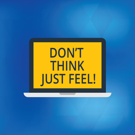 Writing note showing Don T Think Just Feel. Business photo showcasing Do not be upset or concerned...