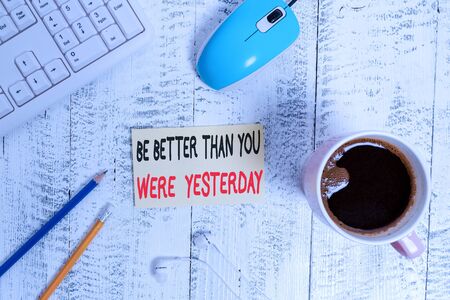 Conceptual hand writing showing Be Better Than You Were Yesterday. Concept meaning try to improve...