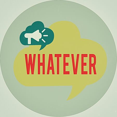 Word writing text Whatever. Business photo showcasing used to emphasize a lack of restriction in...