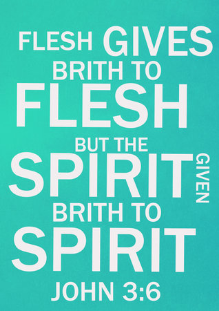 English Bible Verses   flesh gives brith to flesh but the spirit gives brith to spirit John 3:6