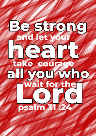 Bible Words " Be strong  and let your  Heart  take courage  all you who wait for the Lord Psalm 31:24 "の写真素材