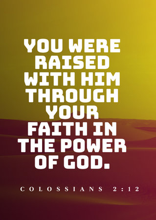 Bible verses about Easter   You were raised with Him through your faith in the power of God ...