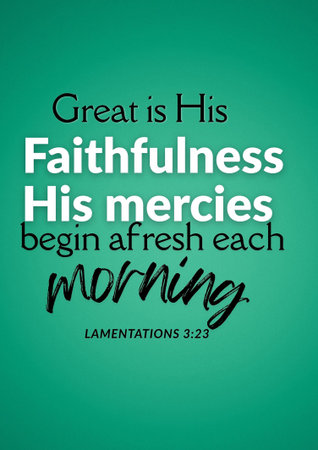 Bible Verses  Great is His faithfulness; His mercies begin afresh each morning Lamentations 3:23 
