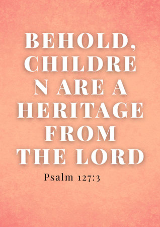 Bible Verses  Behold, children are a heritage from the Lord Psalm 127:3 