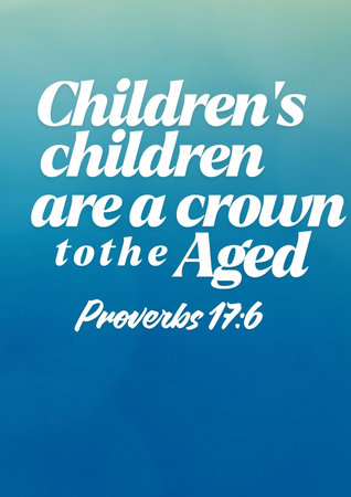 Bible Verses about Generational Blessings Childrenâ€™s children are a crown to the aged...