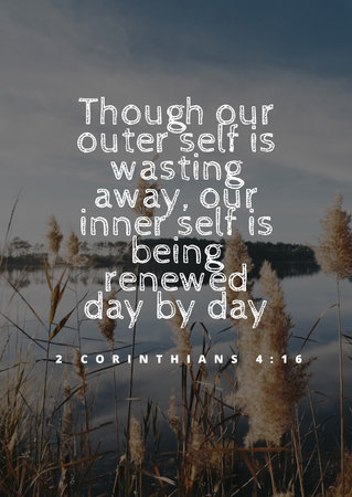 Bible Verses about  Growth & Renewal  Though our outer self is wasting away, our inner self is...