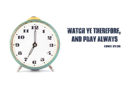 The clock and the words from the Bible Watch ye therefore, and pray always.