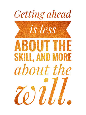 Getting ahead is less about the skill, and more about the will.