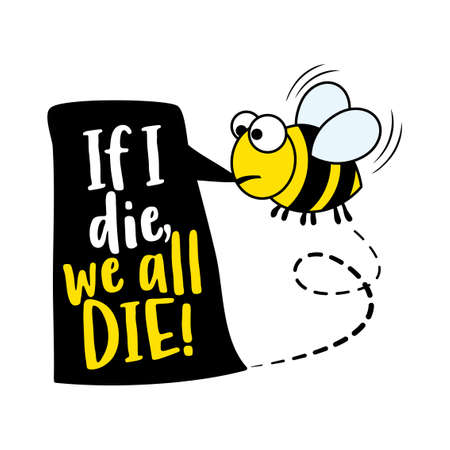 If I die we all die - alarm text quotes and bee drawing. Lettering poster or t-shirt textile graphic design. Cute fat bee character illustration with line. environmental Protection.のイラスト素材