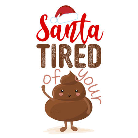 Santa tired of your shit - Cute smiling happy poop in christmas hat with funny quote. Vector flat cartoon character in kawaii style. Xmas poop, shit character. Holy crap. Good for t-shirt, mug, gift.のイラスト素材