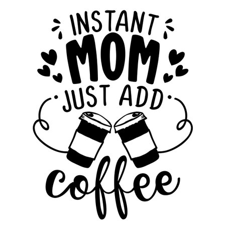 Instant Mom, just add coffee - Concept with coffee cup. Motivational poster or gift for Mother's Day. Good for scrap booking, motivation posters, textiles, gifts, bar sets. T shirt, mug subtitle.のイラスト素材
