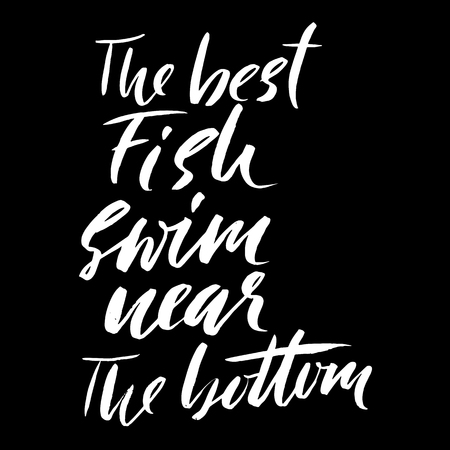 The best fish swim near the bottom. Hand drawn lettering proverb. Vector typography design. Handwritten inscription.のイラスト素材