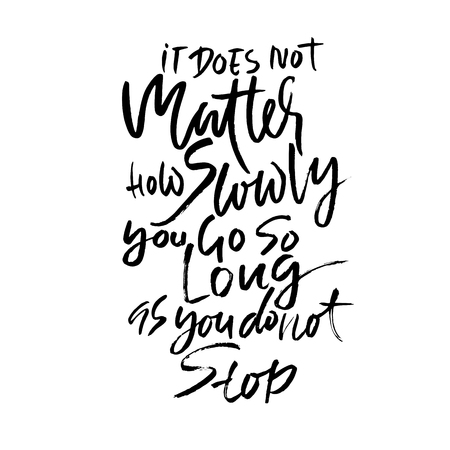 It does not matters how slowly you go so long as you do not stop. Hand drawn dry brush lettering. Ink illustration. Modern calligraphy phrase. Vector illustrationのイラスト素材