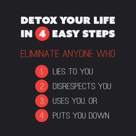 Inspirational Quote - Detox Your Life in 4 Easy Steps. Eliminate Anyone Who 1. Lies to You, 2....