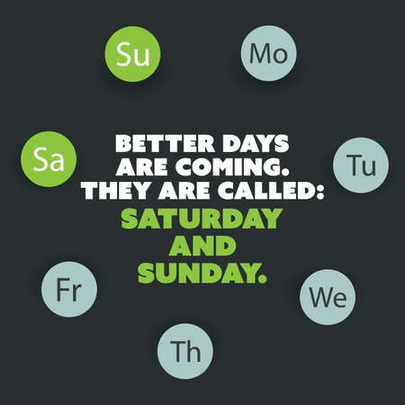 Inspirational Quote - Better Days Are Coming, They Are Called: Saturday and Sunday - Weekend is Coming Background Design Conceptのイラスト素材