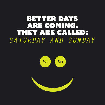 Inspirational Quote "Better Days Are Coming. They Are Called: Saturday and Sunday." - Weekend is Coming Background Design Conceptのイラスト素材