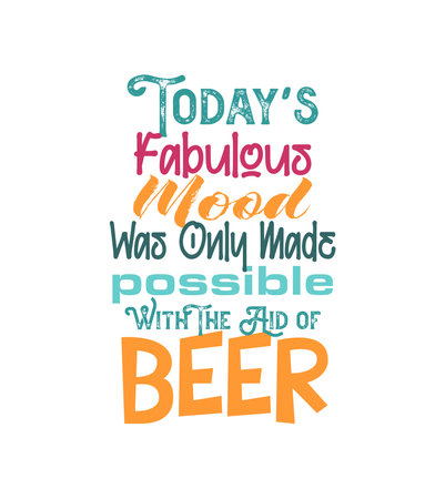 Todays Fabulous Mood was only made possible with the aid of Beer vector illustration on a white backgroundのイラスト素材