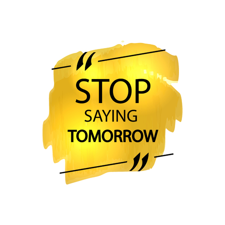 Vector Motivational Poster, Golden Marker Strokes and Quote Box with Text: Stop Saying Tomorrow, Isolated on White Background.のイラスト素材