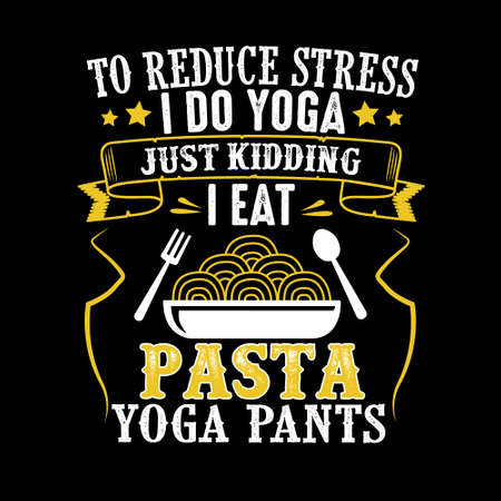 To reduce Stress I do Yoga, Just Kidding I eat Pasta in Yoga pantsのイラスト素材
