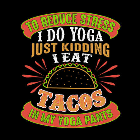 To reduce Stress I do Yoga, Just Kidding I eat Tacos in Yoga pantsのイラスト素材
