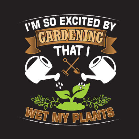 Gardening Quote. I m so excited by gardening that I wet my plantsのイラスト素材