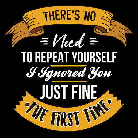 Motivation Quote and Slogan, good for Tee Print. There is no need to repeat yourself I ignored you just fine the first timeのイラスト素材