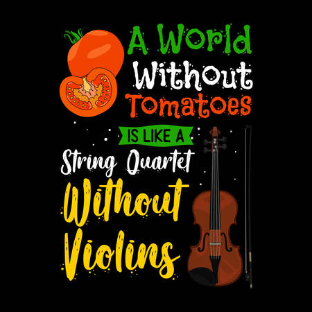 A world without tomatoes is like a string quartet without violins. Tomatoes Quote and Slogan good for Tee Shirt Design. Tomatoes and violins Vector Illustrationのイラスト素材